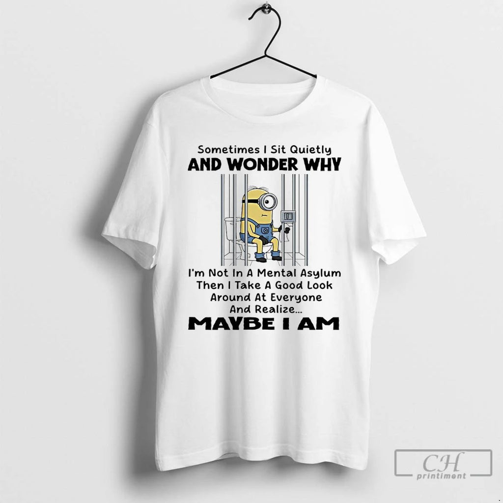 Classic Minions Toilet Sometimes I Sit Quietly And Wonder Why Im Not In A Mental Unisex
