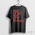 Premium Most Likely To Get Run Over By A Reindeer Christmas Unisex