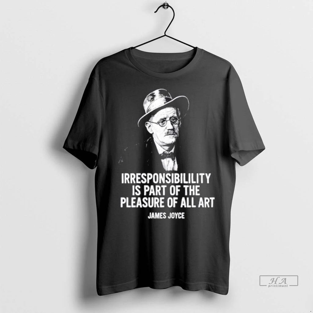 Trendy James Joyce Irresponsibility Is Part Of The Pleasure Of All Art Shirt Sweater Unisex