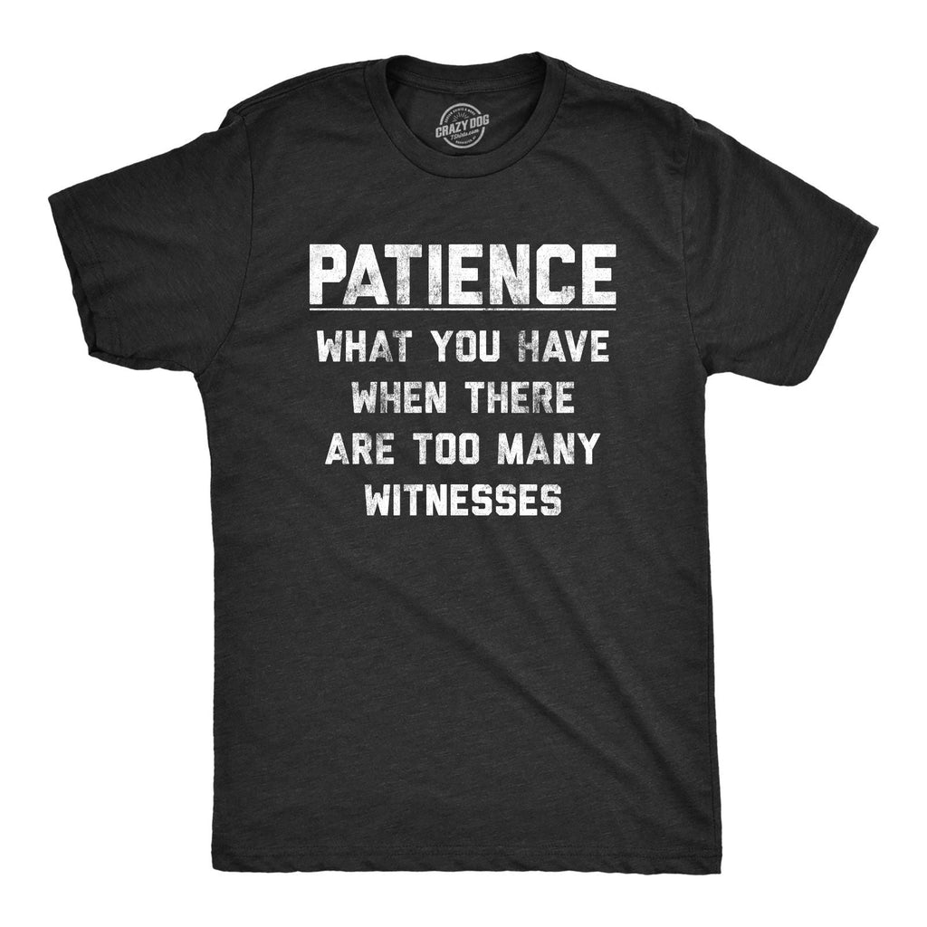 Mens Patience What You Have When There Are Too Many Witnesses T Shirt Funny Unisex