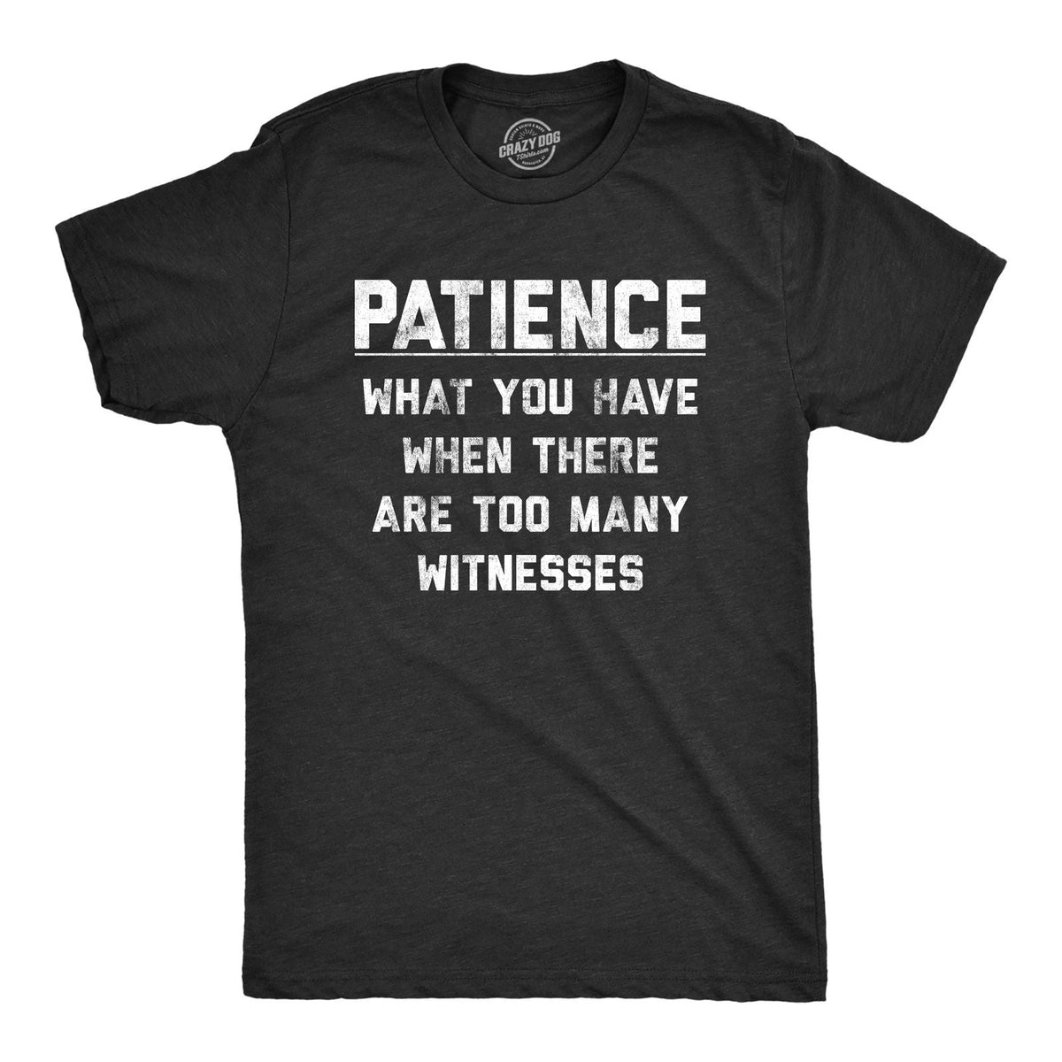 Mens Patience What You Have When There Are Too Many Witnesses T Shirt Funny Unisex