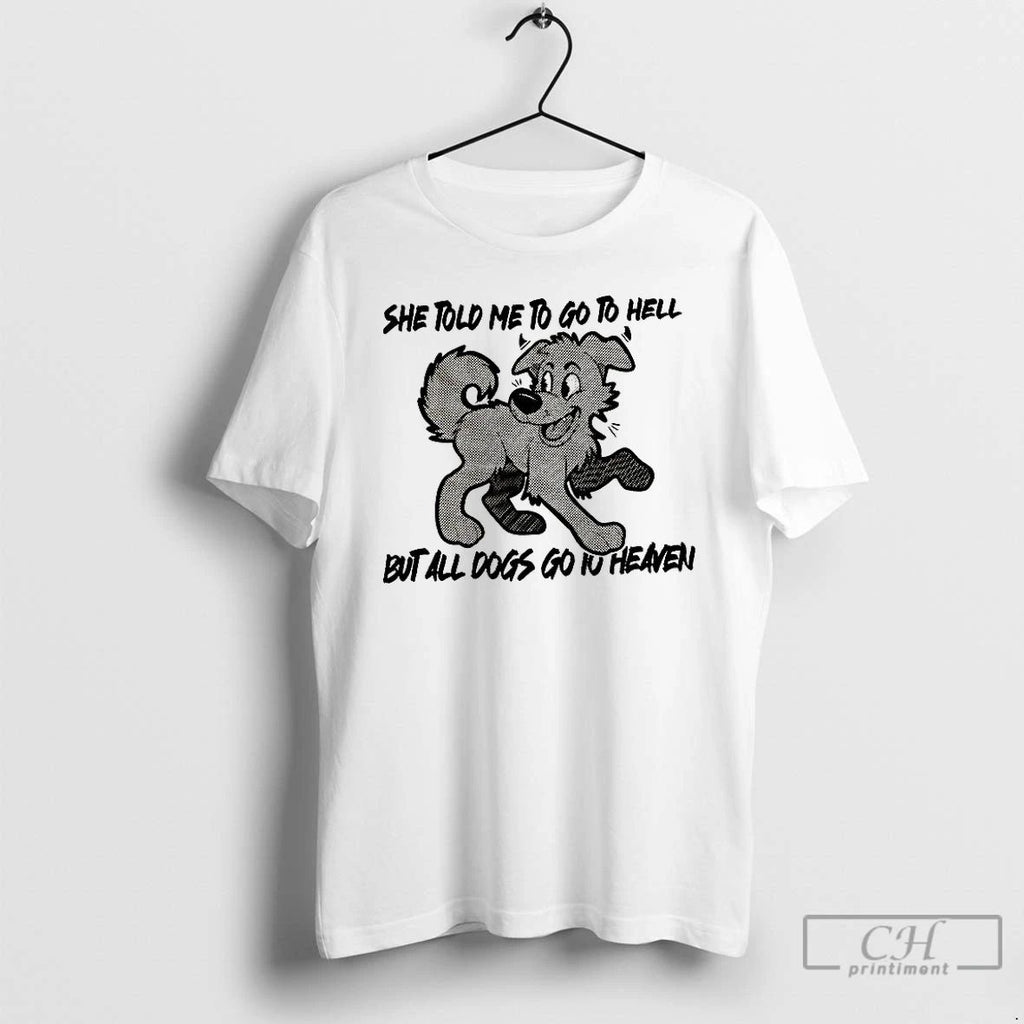 Premium Dog She Told Me To Go To Hell But All Dogs Go To Heaven Unisex