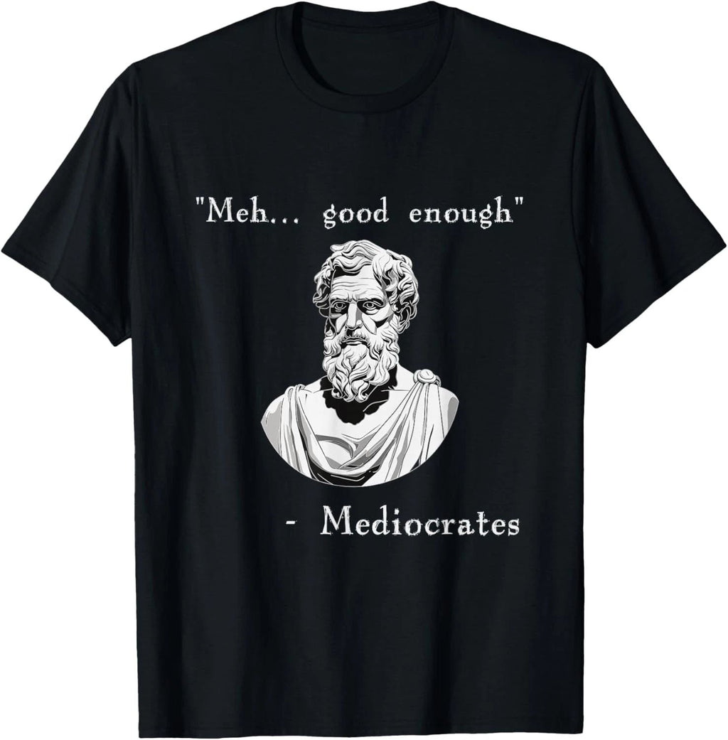 Funny History Meme Good Enough Philosopher Mediocrates T Shirt Unisex