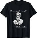 Funny History Meme Good Enough Philosopher Mediocrates T Shirt Unisex