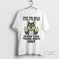 Officials Husky Have Balls To Say It To My Face Or Keep Your Fucking Mouth Unisex