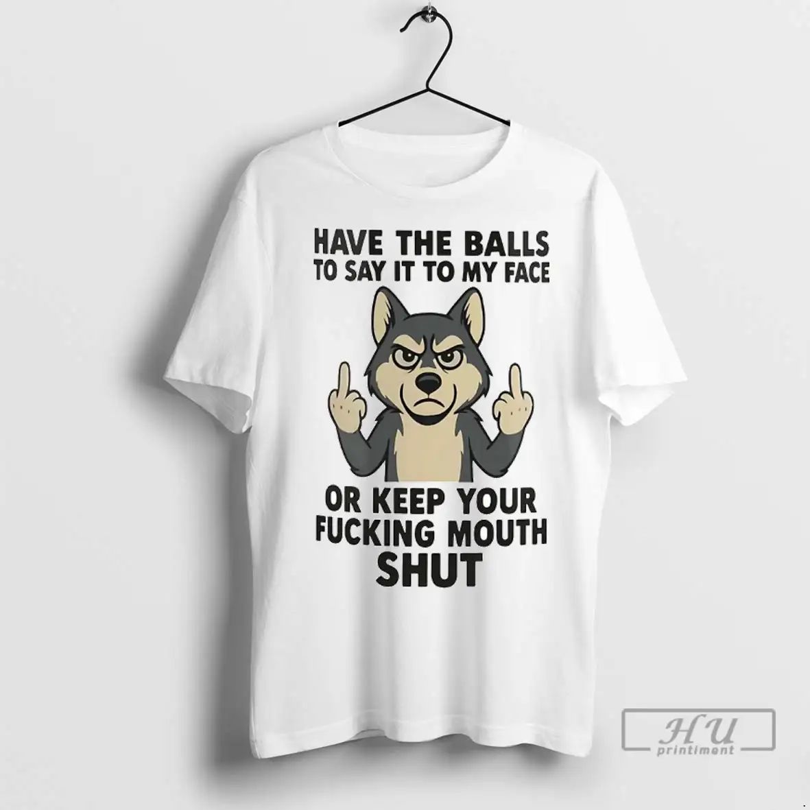 Officials Husky Have Balls To Say It To My Face Or Keep Your Fucking Mouth Unisex