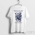 Classic Whatever You Allow Your Government T Shirts Unisex