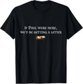 If Paul were Here We'd Be Getting A Letter Joke Funny Quote S-5XL Unisex
