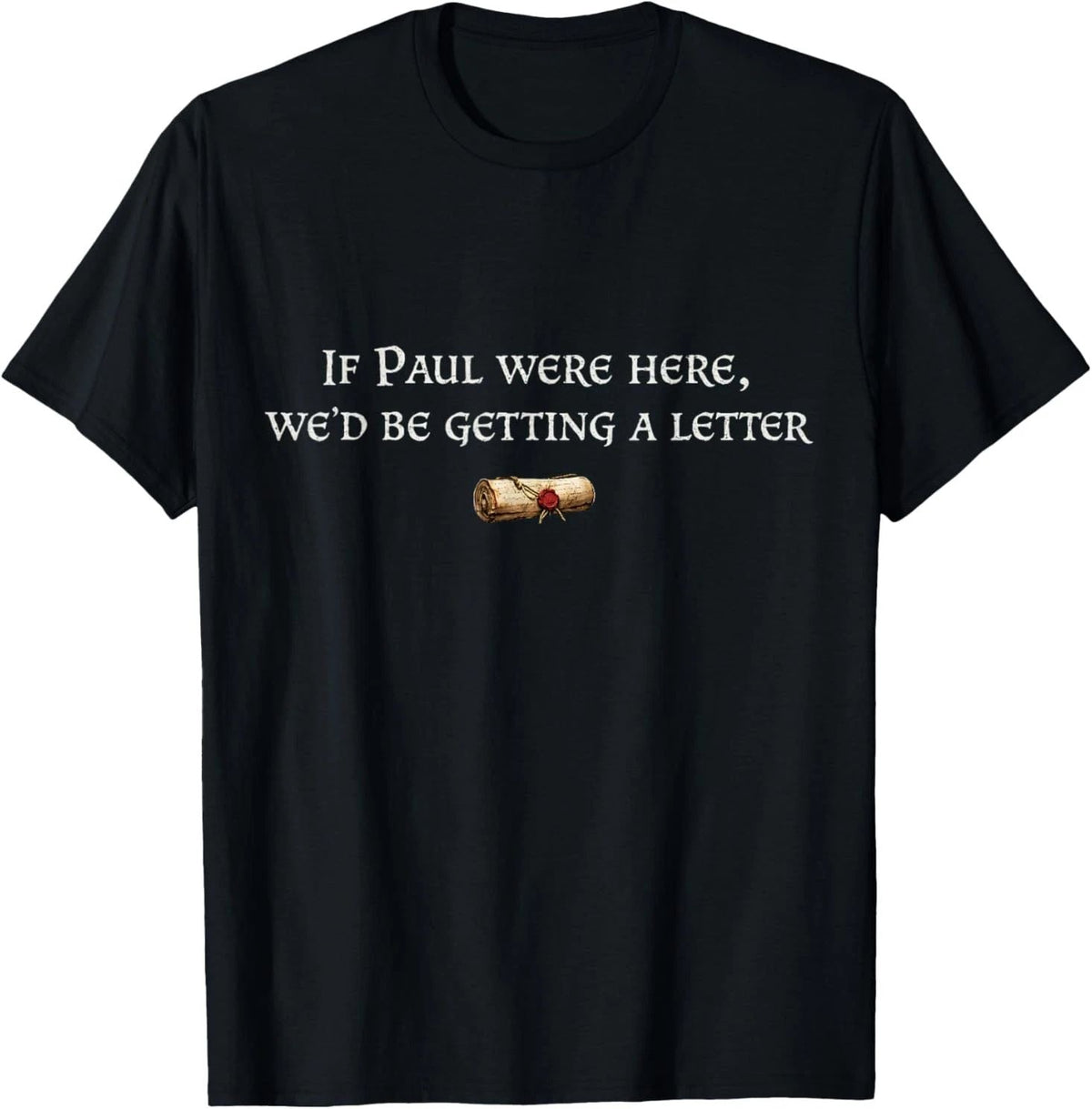 If Paul were Here We'd Be Getting A Letter Joke Funny Quote S-5XL Unisex