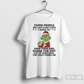 Classic Grinch Christmas Stupid People Are Like Glow Sticks I Want To Snap Them And Unisex