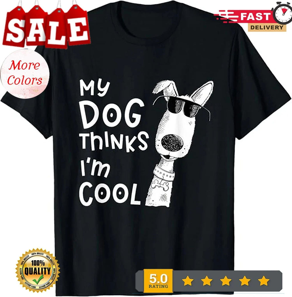 My Dog Thinks I'm Cool For Dog Lover Unisex