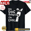 My Dog Thinks I'm Cool For Dog Lover Unisex