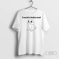 Officials I Need A Baby Seal T Shirts Unisex