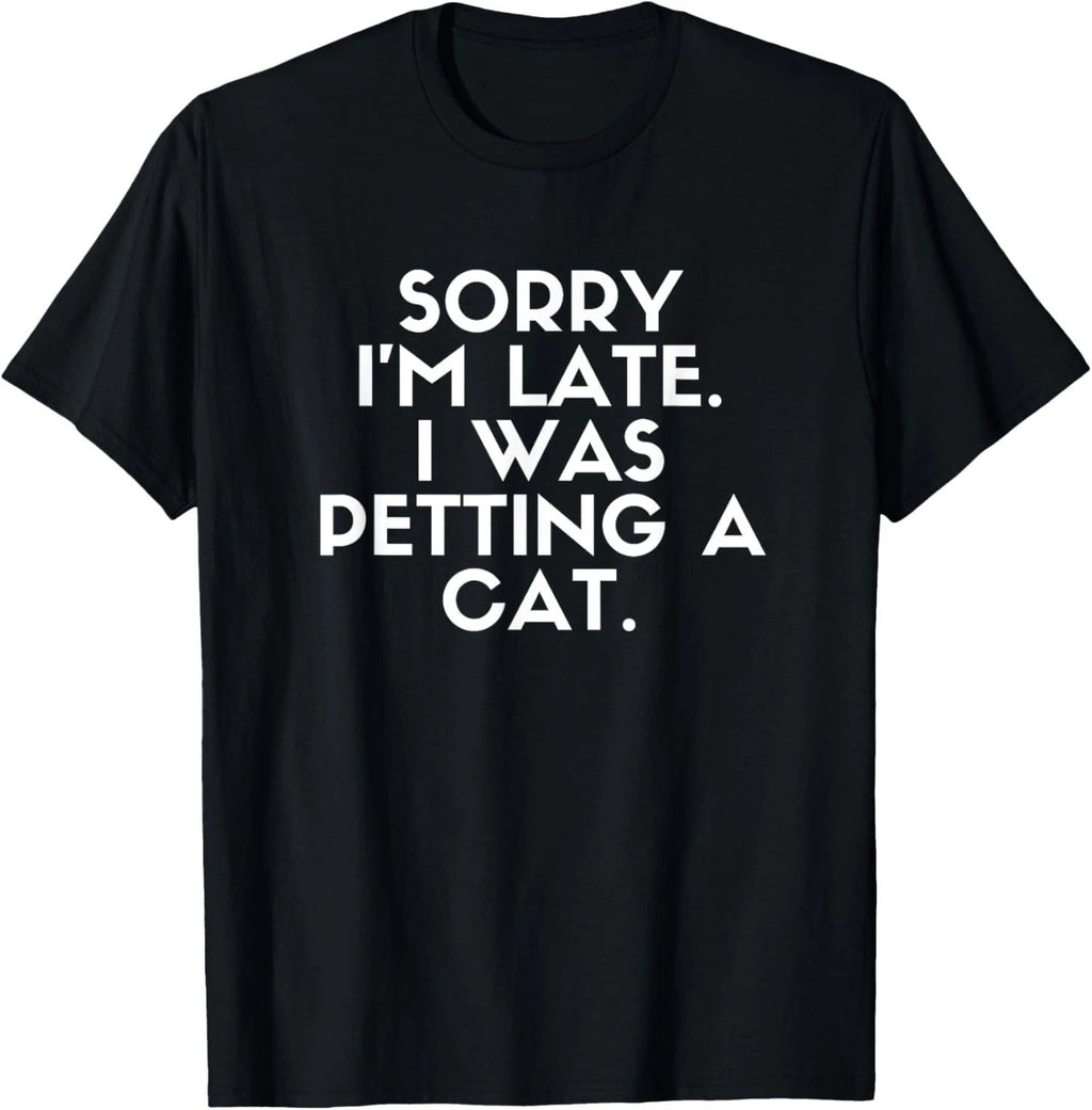 Sorry I'm Late I Was Petting A Cat. Cat Lover Funny Saying Unisex