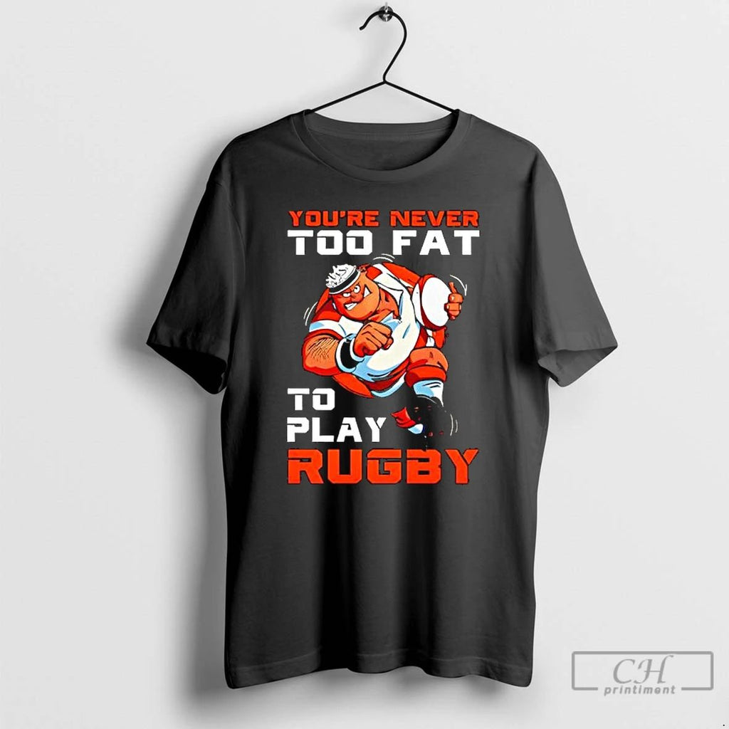 Premium Youre Never Too Fat To Play Rugby Dad T Shirts Unisex