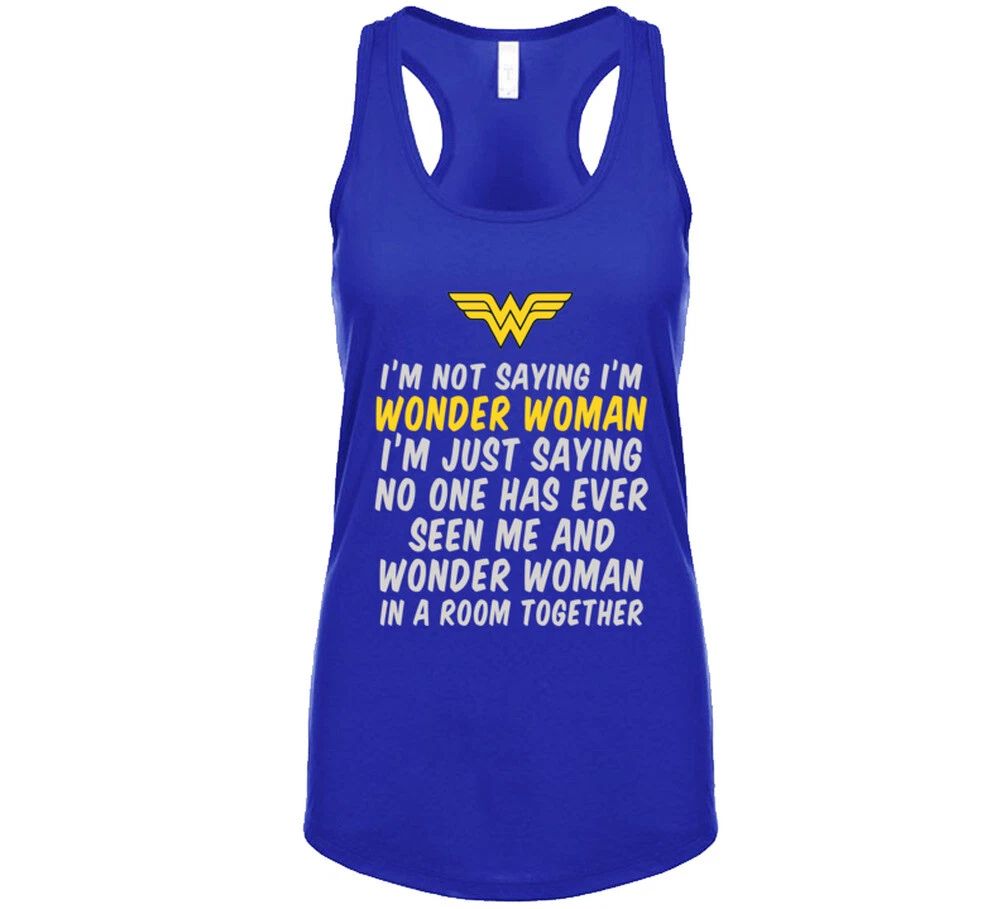 Not Saying I'm Wonder Woman T Shirt Unisex