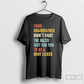 Premium Your Grandfather Didnt Fight The Nazis Just For You To Be A Boot Licker Unisex