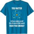You Matter You Energy Funny Physicist Physics Lover Unisex Unisex