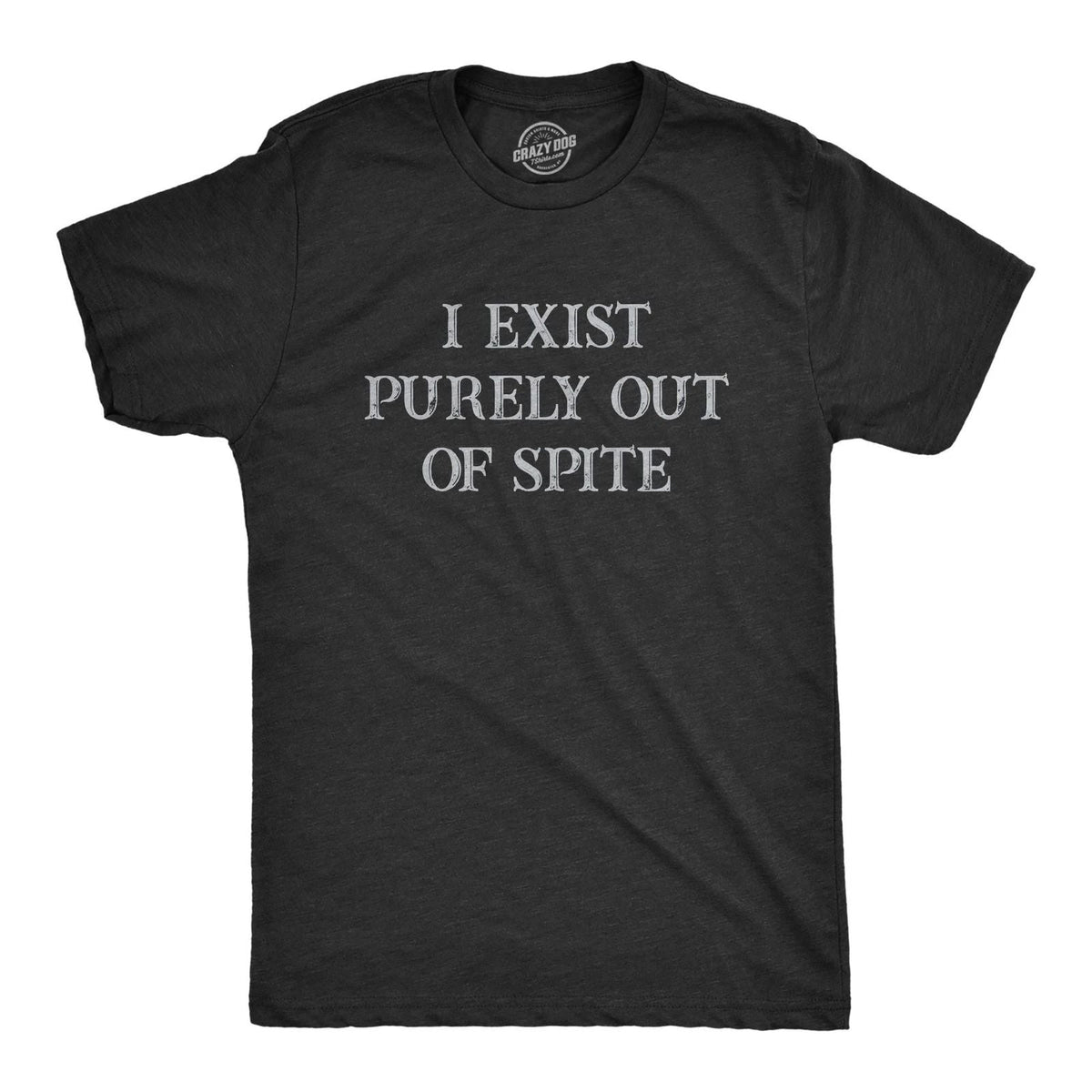 Mens I Exist Purely Out Of Spite T Shirt Funny Sarcastic Text Graphic Tee for Unisex