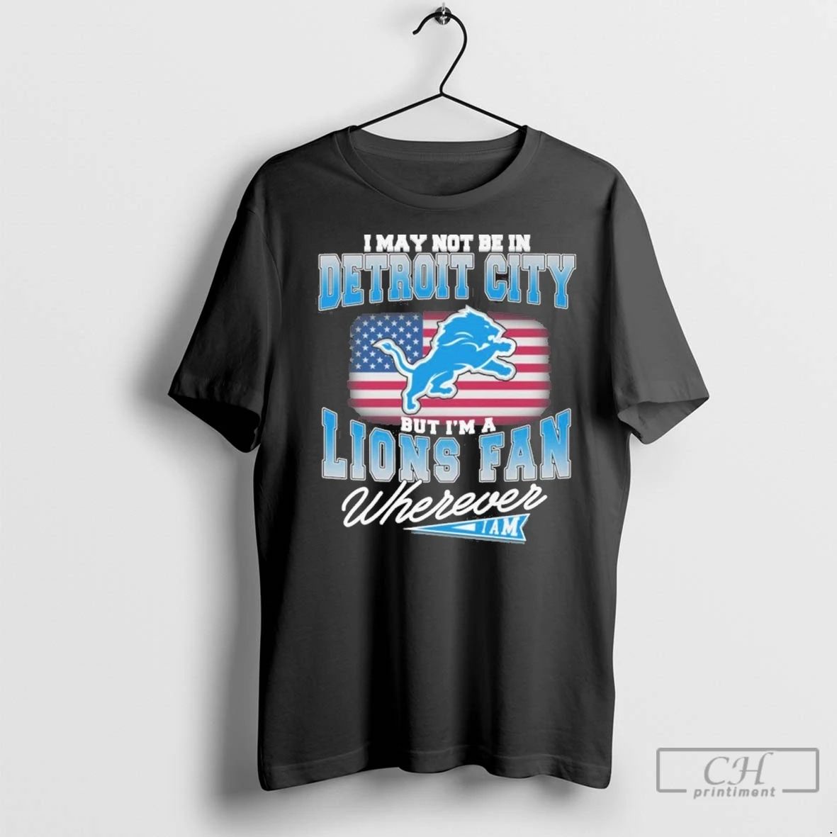 Premium I May Not Be In Detroit City But Im A Detroit Lions Fan Wherever Unisex