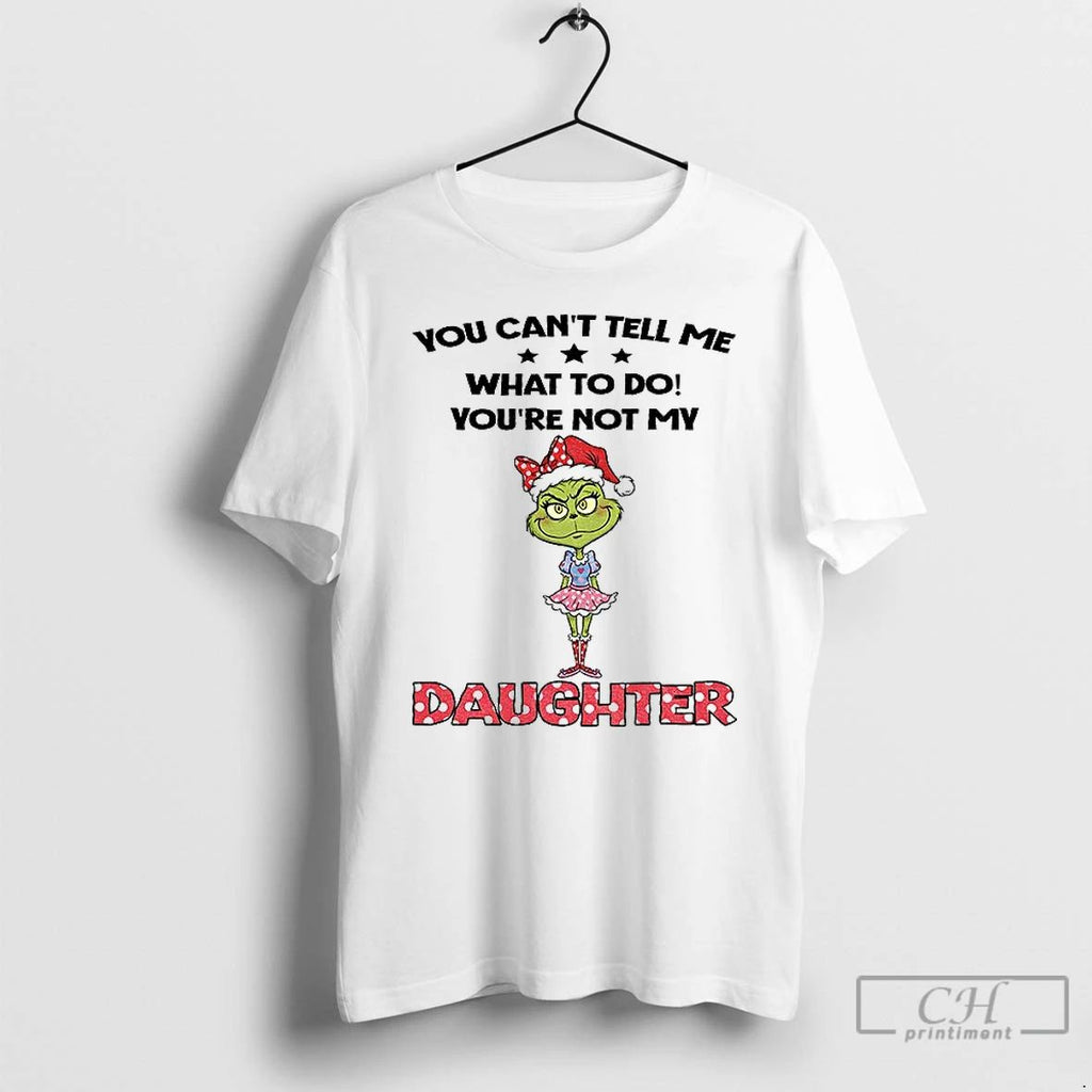 Premium Grinch Santa Hat You Cant Tell Me What To Do Youre Not My Daughter Unisex