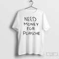 Premium Need Money For Porsche Text T Shirts Unisex
