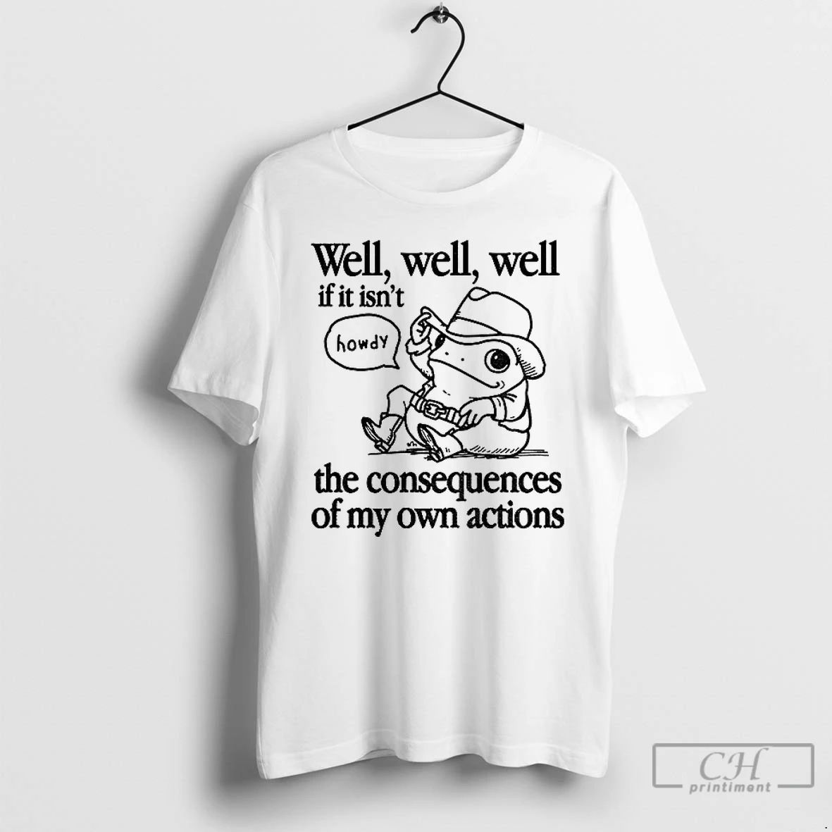 Premium Cowfrog Well Well Well If It Isnt The Consequences Of My Actions T Shirts Unisex