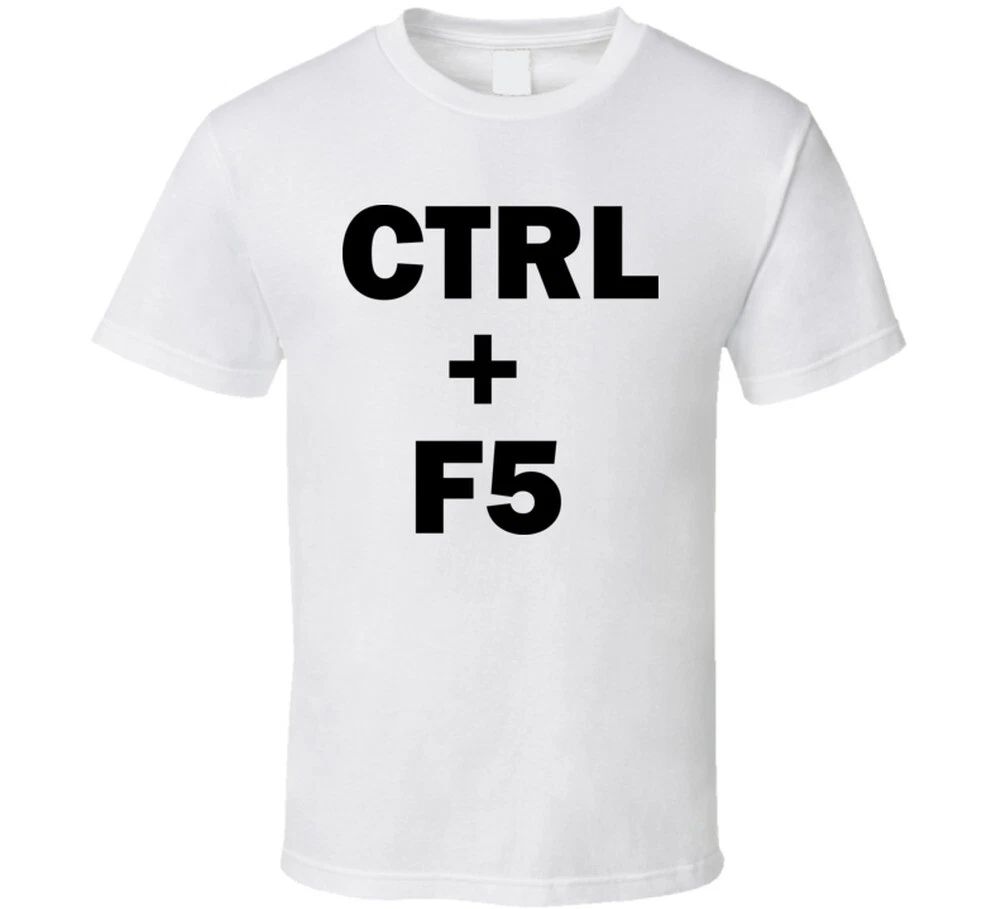 Ctrl + F5 Funny Geek Technology Computer T Shirt Unisex