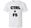 Ctrl + F5 Funny Geek Technology Computer T Shirt Unisex