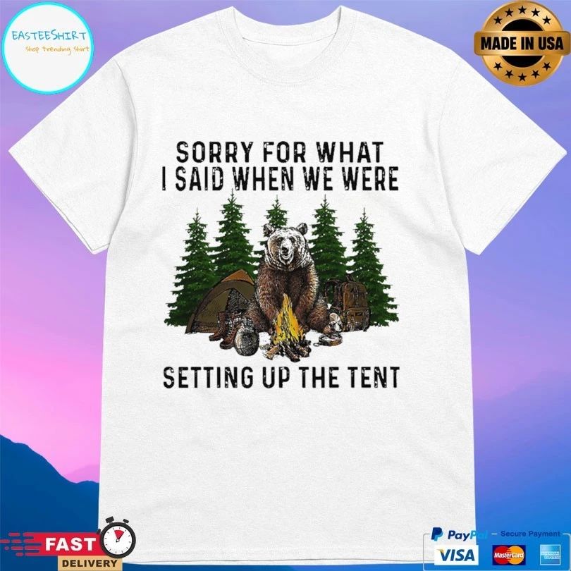 Camping Bear Sorry For What I Said When We Were Setting Up The Tent Unisex