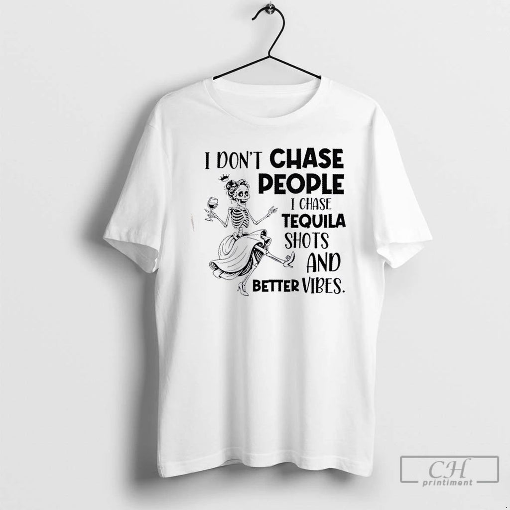 Classic Skeleton I Dont Chase People I Chase Tequila Shots And Better Vibes T Shirts Unisex