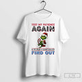 Premium Grinch Christmas 2025 Test My Patience Again And We Play A Game Called Fund Unisex