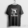 Premium Dont Try To New York Or Florida Gun T Shirts Unisex