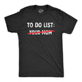Mens Your Mom to Do List T Shirt Funny Offensive Mother Joke Tee for Guys Unisex