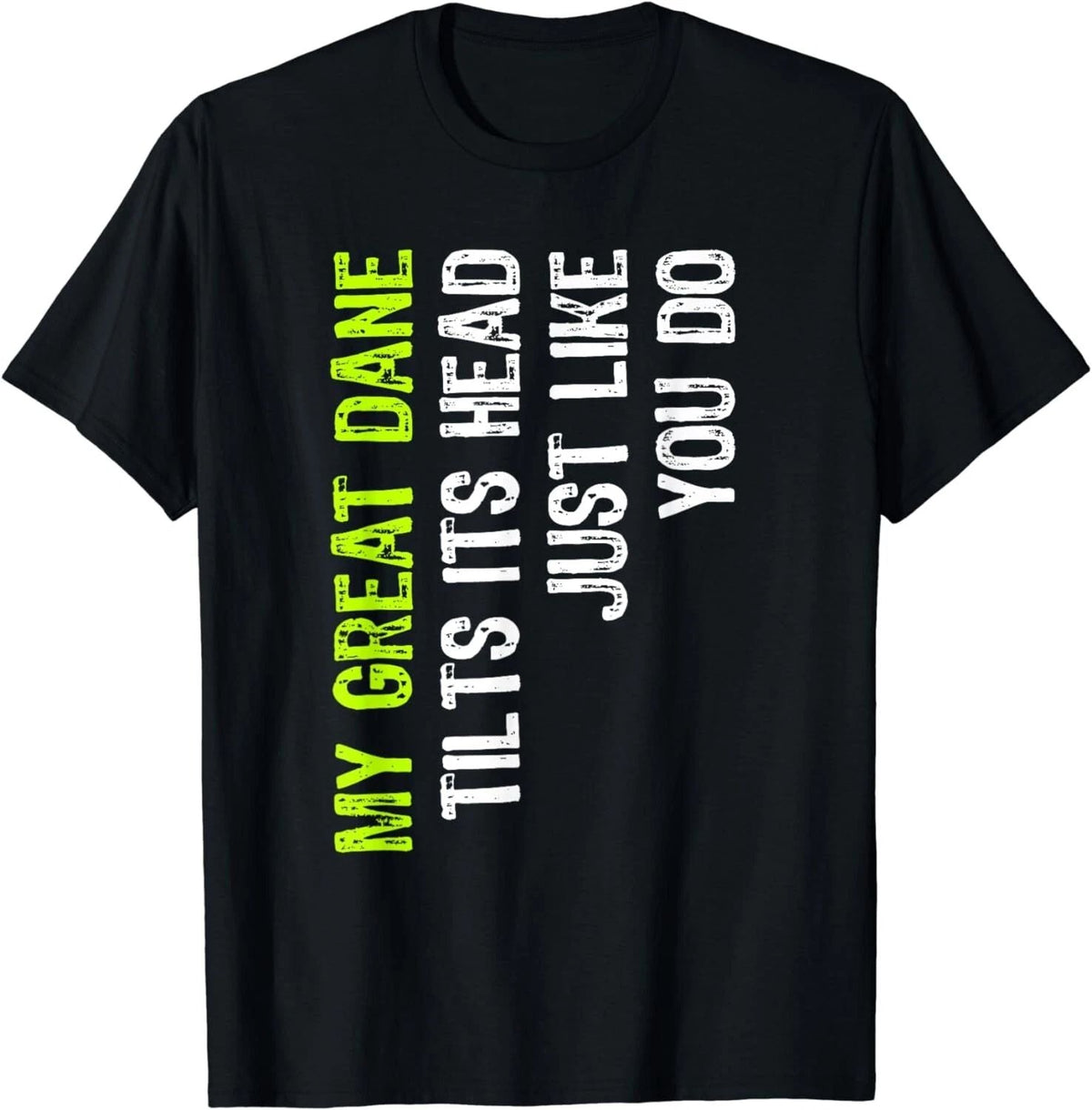 My Great Dane Tilts Its Head Just Like You Do Dog Lover Gift Unisex Unisex