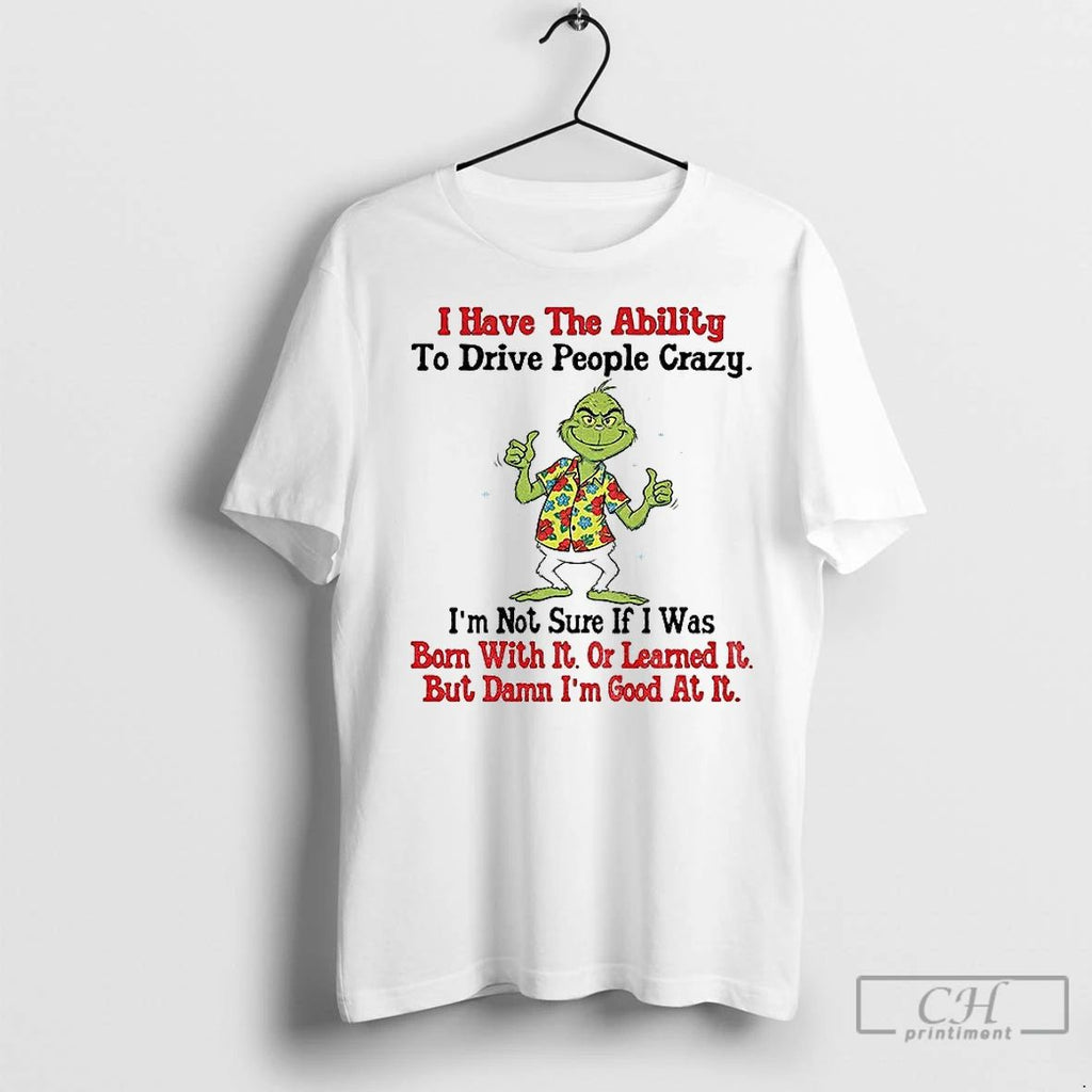 Premium Grinch I Have The Ability To Drive People Crazy Im Not Sure If Unisex