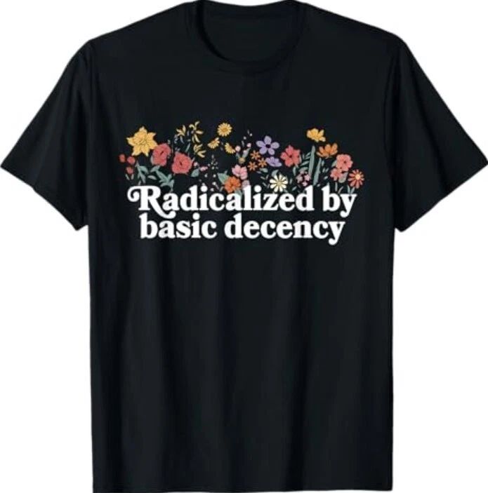 Women Floral Radicalized By Basic Decency Funny Democracy Unisex