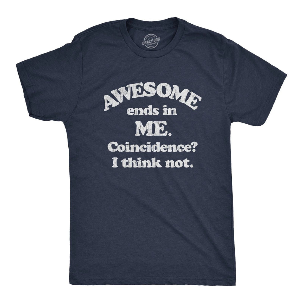 Mens Awesome Ends In Me Coincidence? Funny Sarcasm Hilarious Graphic Unisex