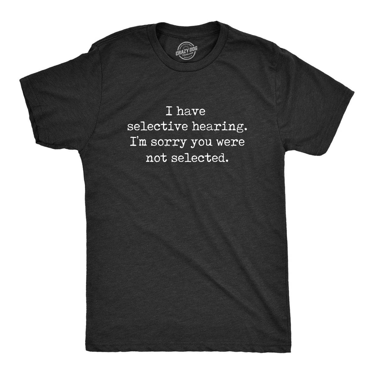 Mens I Have Selective Hearing Im Sorry You Were Not Selected T Shirt Funny Rude Unisex