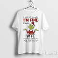 Premium Grinch Christmas I Just Tell People Im Fine Cause Wtf Are They Gonna Do Unisex