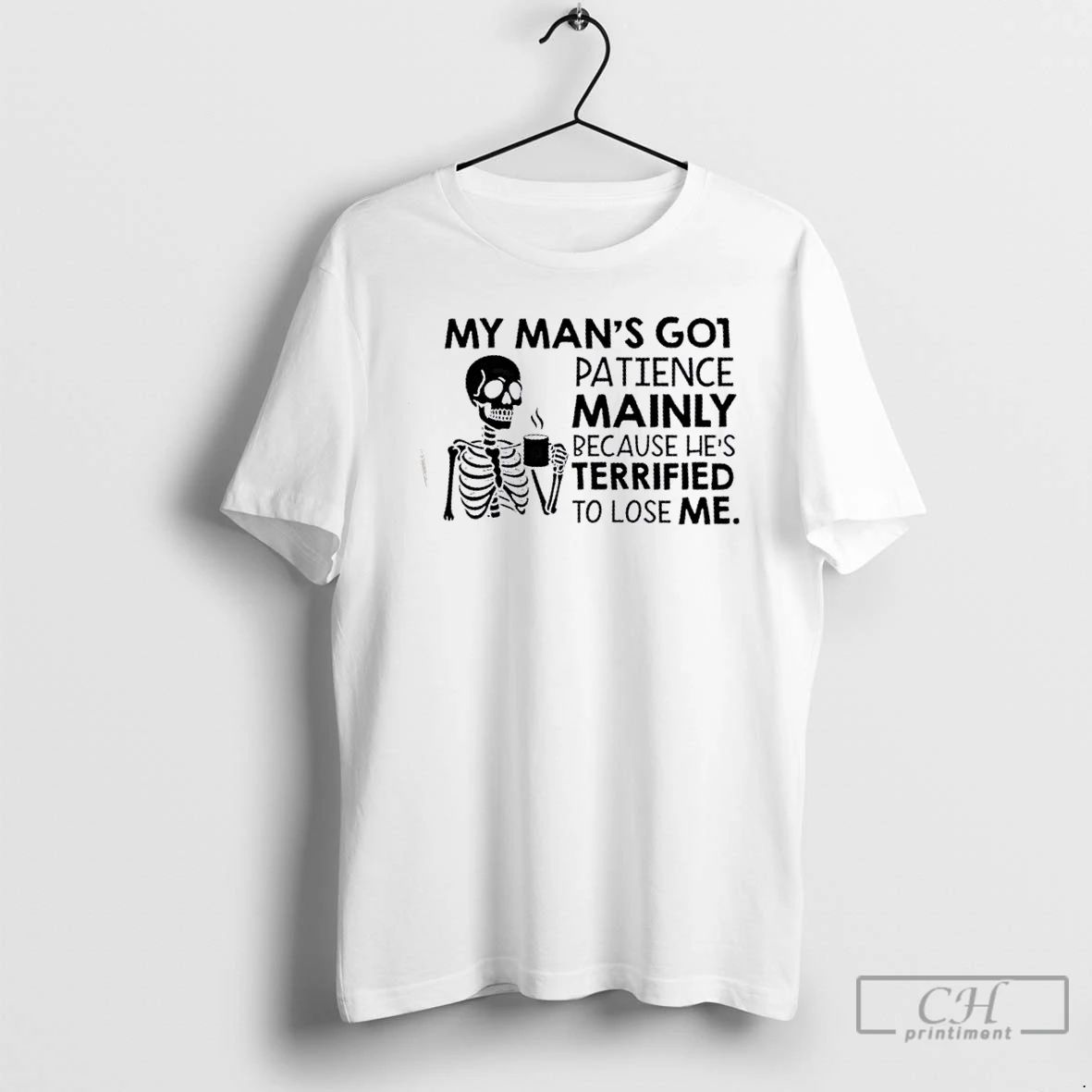 Classic Skeleton My Mans Got Patience Mainly Because Hes Terrified To Lose Me T Shirts Unisex
