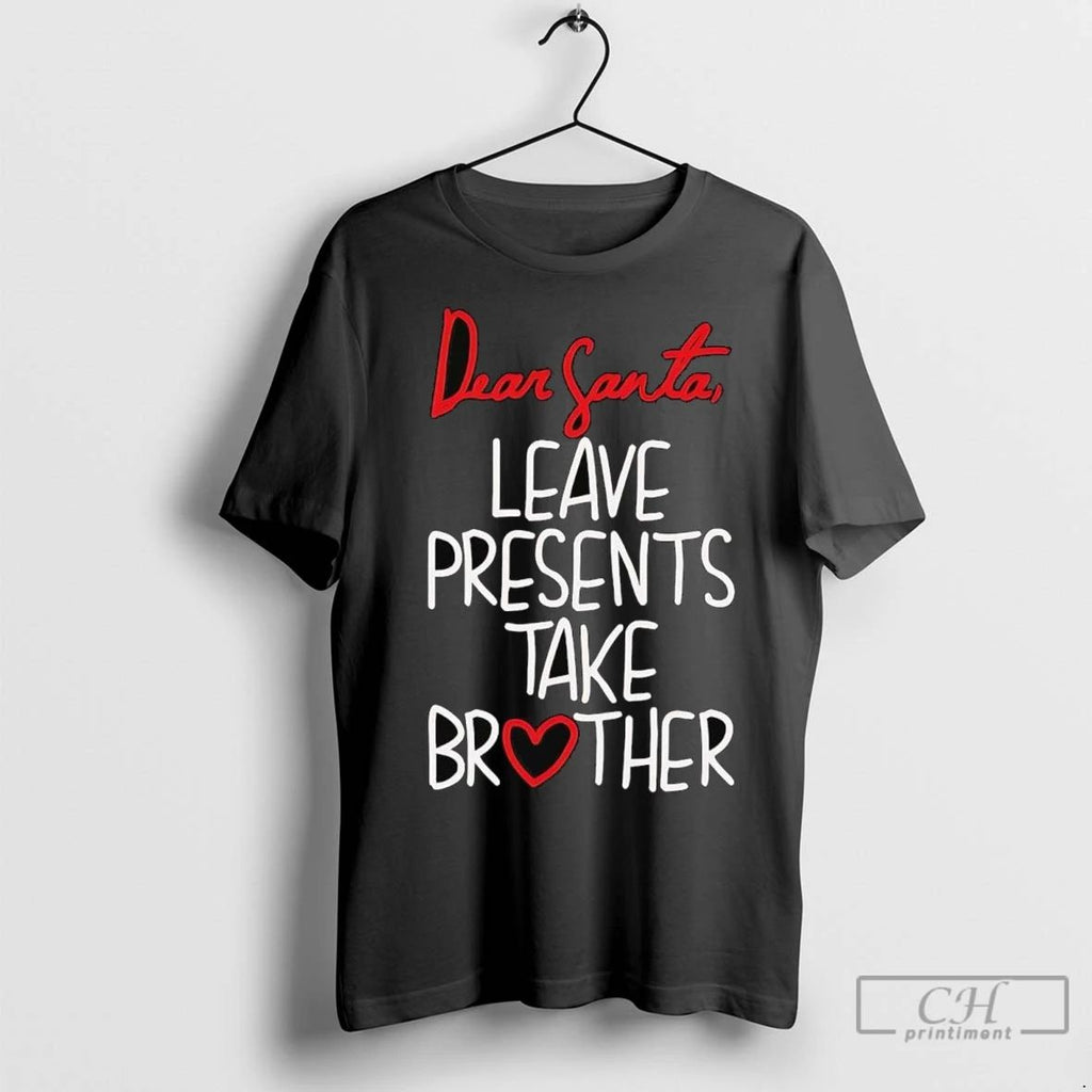 Premium Dear Santa Leave Presents Take Brother Christmas Unisex