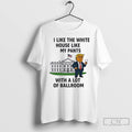 Premium H0w5uc2v I Like The White House Like My Pants With A Lot Of Ballroom Unisex