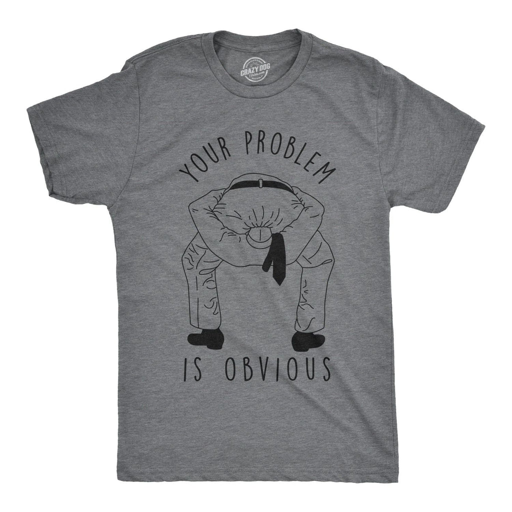 Mens Your Problem Is Obvious T Shirt Funny Sarcastic Tee Unisex