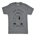 Mens Your Problem Is Obvious T Shirt Funny Sarcastic Tee Unisex