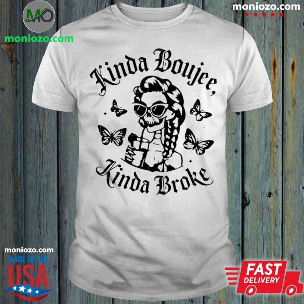 Kinda Boujee Kinda Broke Shirt Unisex