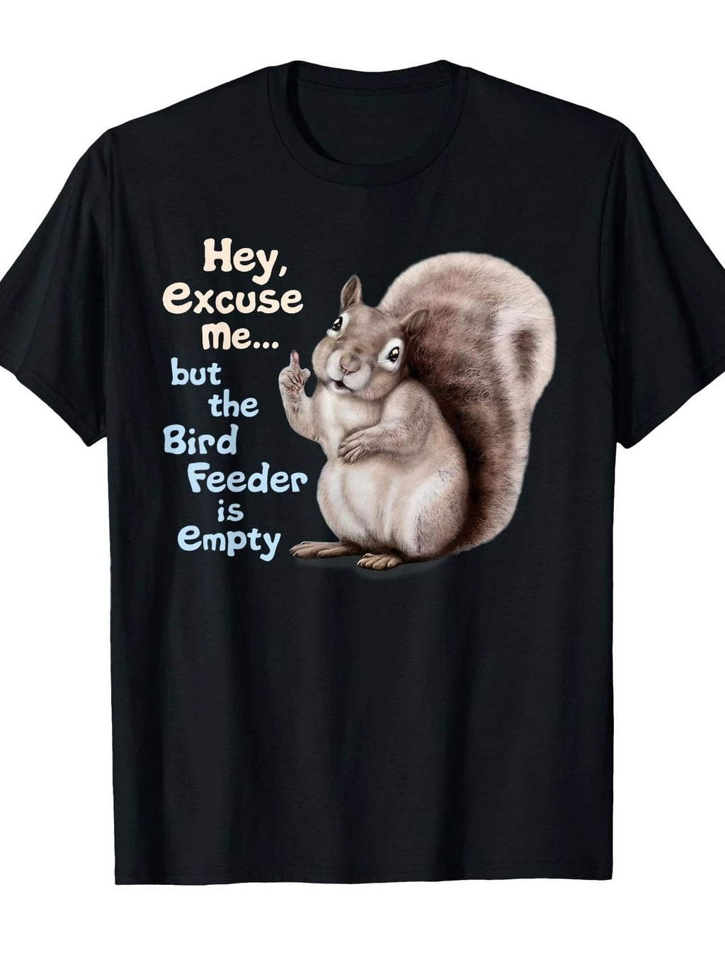 Funny "Squirrel Hey, Excuse Me But Your Birdfeeder Is Empty" Unisex
