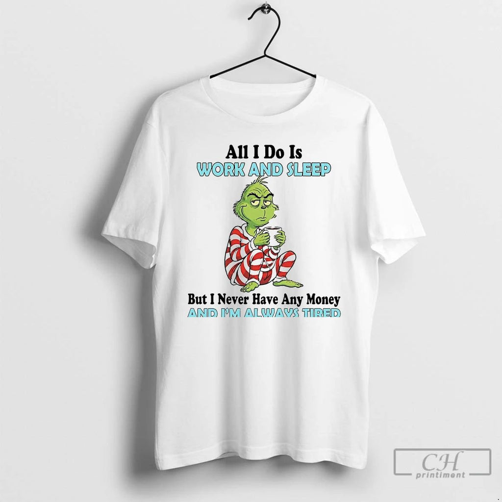 Premium Grinch All I Do Is Work And Sleep And Im Always Tired T Shirts Unisex