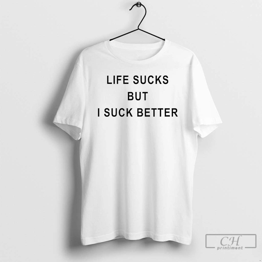 Premium Life Sucks But I Suck Better T Shirts Unisex