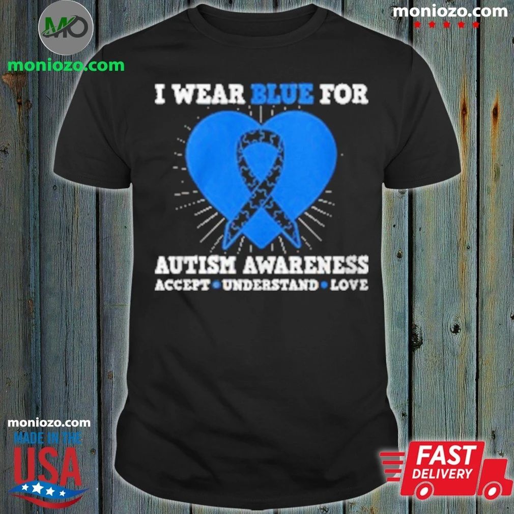 I Wear Blue For Autism Awareness Accept Understand Love Unisex
